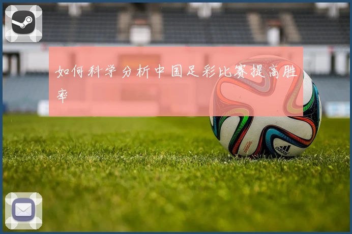 如何科学分析中国足彩比赛提高胜率