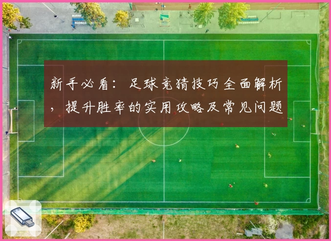 新手必看：足球竞猜技巧全面解析，提升胜率的实用攻略及常见问题解答
