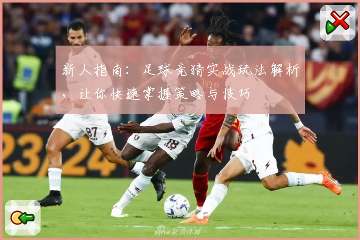 新人指南：足球竞猜实战玩法解析，让你快速掌握策略与技巧