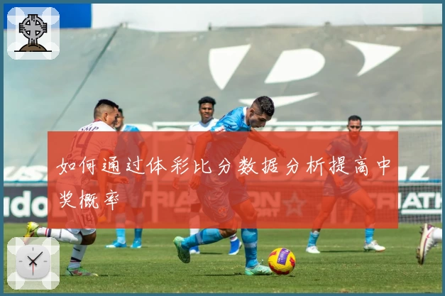 如何通过体彩比分数据分析提高中奖概率