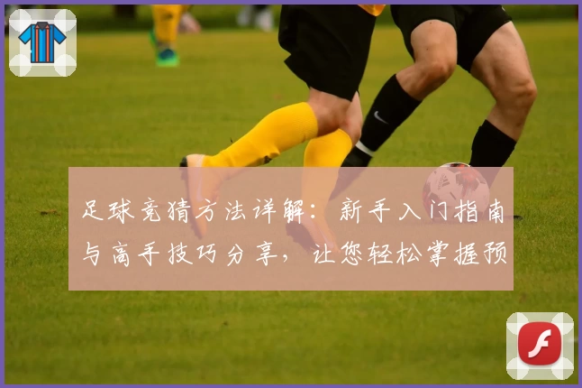 足球竞猜方法详解：新手入门指南与高手技巧分享，让您轻松掌握预测秘诀