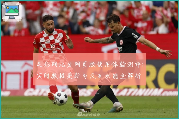 足彩网比分网页版使用体验测评：实时数据更新与交互功能全解析