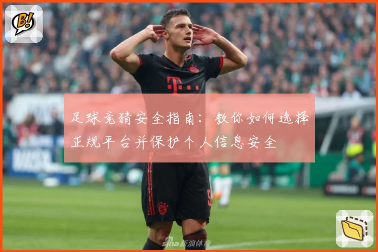 足球竞猜安全指南：教你如何选择正规平台并保护个人信息安全