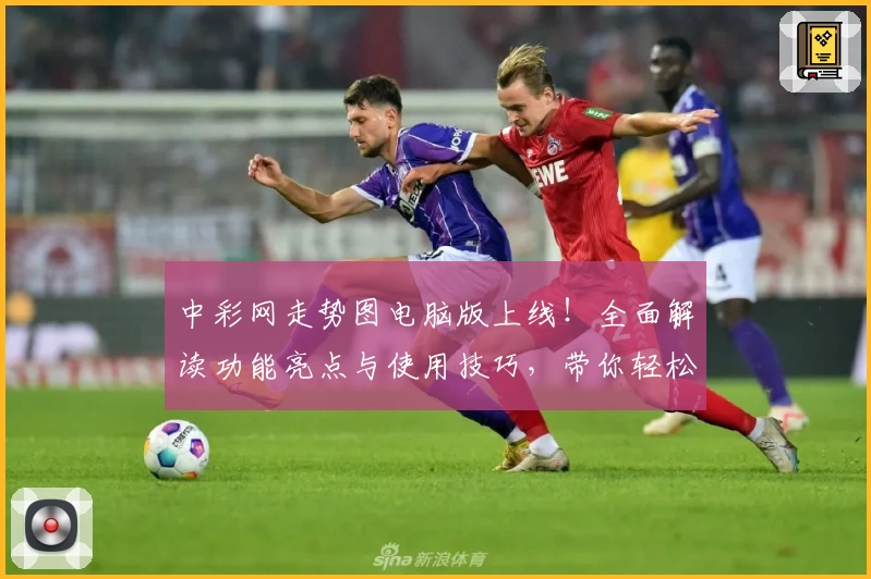 中彩网走势图电脑版上线！全面解读功能亮点与使用技巧，带你轻松掌握数据分析技能