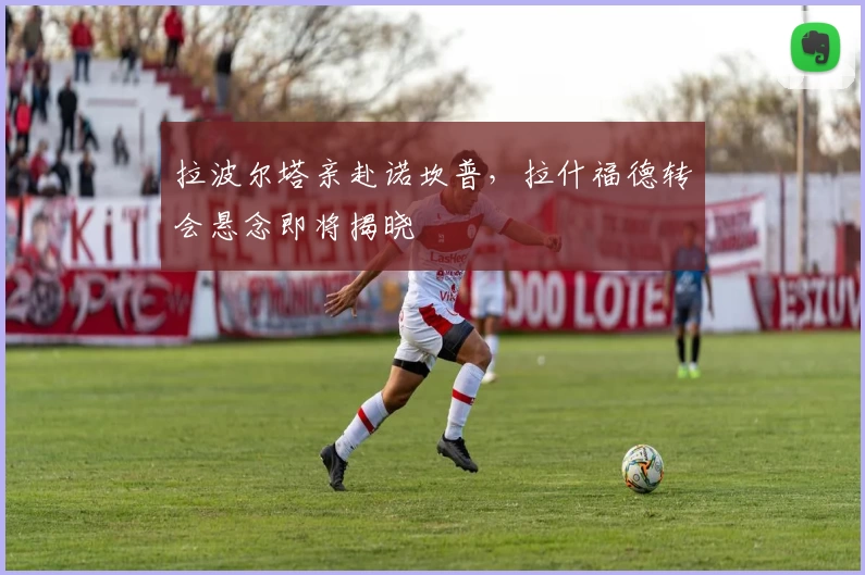 拉波尔塔亲赴诺坎普，拉什福德转会悬念即将揭晓